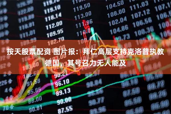 按天股票配资 图片报:拜仁高层支持克洛普执教德国,其号召力无人能及